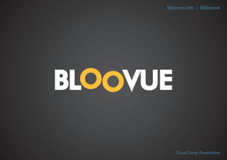 bloovue.com | @bloovue




   Cloud Camp Presentation
 
