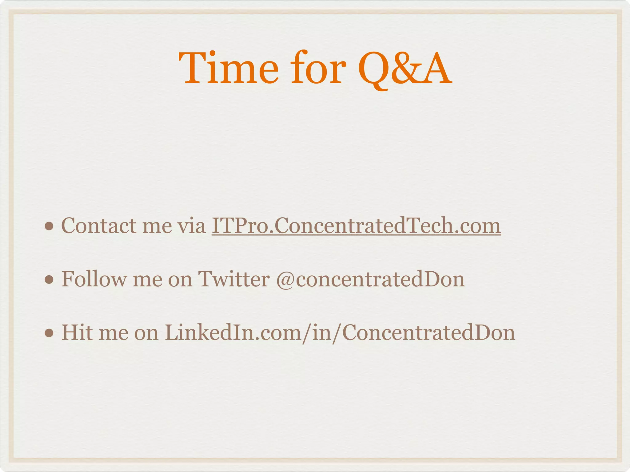 Time for Q&A


• Contact me via ITPro.ConcentratedTech.com
• Follow me on Twitter @concentratedDon
• Hit me on LinkedIn.com/in/ConcentratedDon
 