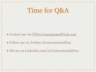 Time for Q&A


• Contact me via ITPro.ConcentratedTech.com
• Follow me on Twitter @concentratedDon
• Hit me on LinkedIn.com/in/ConcentratedDon
 