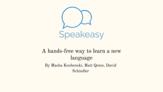 A hands-free way to learn a new
language
By Masha Koubenski, Matt Qemo, David
Schindler
 