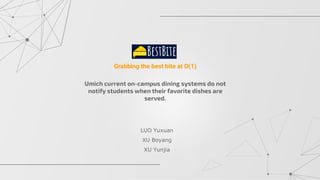 Umich current on-campus dining systems do not
notify students when their favorite dishes are
served.
Grabbing the best bite at O(1)
LUO Yuxuan
XU Boyang
XU Yunjia
BestBite
 