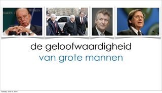 de geloofwaardigheid
                          van grote mannen


Tuesday, June 22, 2010
 