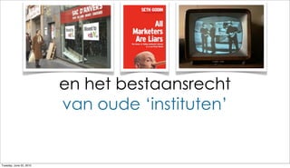 en het bestaansrecht
                         van oude ‘instituten’


Tuesday, June 22, 2010
 