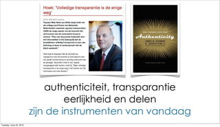 authenticiteit, transparantie
                                  eerlijkheid en delen
                         zijn de instrumenten van vandaag
Tuesday, June 22, 2010
 