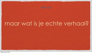 take out




         maar wat is je echte verhaal?



Tuesday, June 22, 2010
 