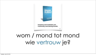 wom / mond tot mond
                           wie vertrouw je?
Tuesday, June 22, 2010
 