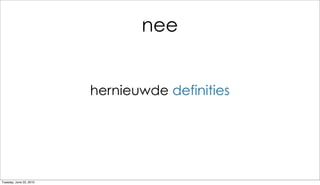 nee


                         hernieuwde definities




Tuesday, June 22, 2010
 