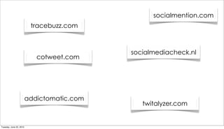 socialmention.com
                          tracebuzz.com



                                            socialmediacheck.nl
                            cotweet.com




                         addictomatic.com
                                               twitalyzer.com


Tuesday, June 22, 2010
 