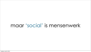maar ‘social’ is mensenwerk



Tuesday, June 22, 2010
 