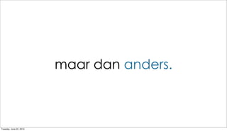 maar dan anders.



Tuesday, June 22, 2010
 
