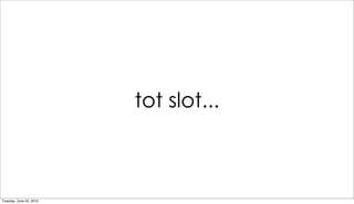 tot slot...



Tuesday, June 22, 2010
 