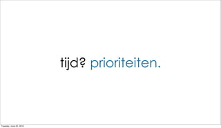 tijd? prioriteiten.



Tuesday, June 22, 2010
 
