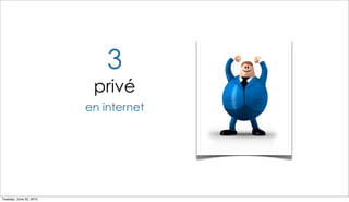 3
                          privé
                         en internet




Tuesday, June 22, 2010
 