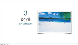 3
                          privé
                         en internet




Tuesday, June 22, 2010
 