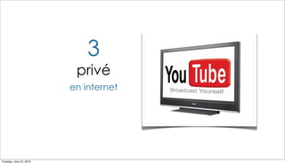3
                          privé
                         en internet




Tuesday, June 22, 2010
 