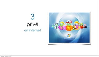3
                          privé
                         en internet




Tuesday, June 22, 2010
 