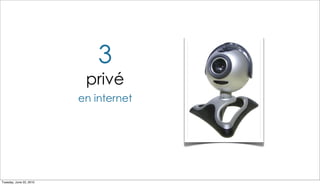 3
                          privé
                         en internet




Tuesday, June 22, 2010
 