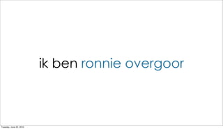 ik ben ronnie overgoor



Tuesday, June 22, 2010
 