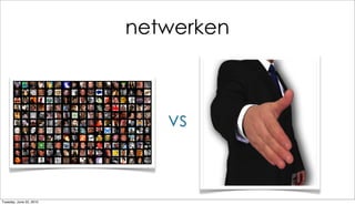 netwerken



                            vs


Tuesday, June 22, 2010
 