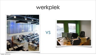 werkplek



                            vs


Tuesday, June 22, 2010
 