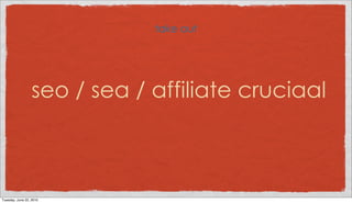 take out




                  seo / sea / affiliate cruciaal



Tuesday, June 22, 2010
 