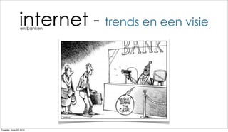 internet - trends en een visie
                 en banken




Tuesday, June 22, 2010
 