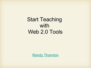 Start Teaching  with  Web 2.0 Tools ,[object Object]