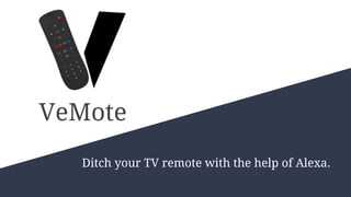 VeMote
Ditch your TV remote with the help of Alexa.
 