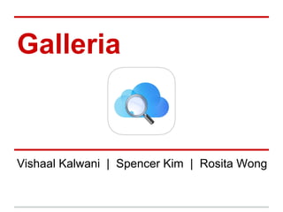 Galleria
Vishaal Kalwani | Spencer Kim | Rosita Wong
 