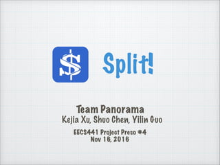 Split!
Team Panorama
Kejia Xu, Shuo Chen, Yilin Guo
EECS441 Project Preso #4
Nov 16, 2016
 