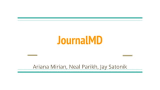 JournalMD
Ariana Mirian, Neal Parikh, Jay Satonik
 