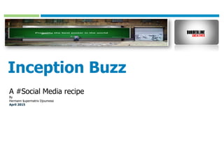 Template authored by: Kylon Gustin	

Inception Buzz
A #Social Media recipe
By
Hermann $upermatrix Djoumessi
April 2015
 
