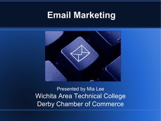 Email Marketing Presented by Mia Lee Wichita Area Technical College Derby Chamber of Commerce 