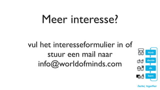 Meer interesse?

vul het interesseformulier in of
      stuur een mail naar
   info@worldofminds.com
 