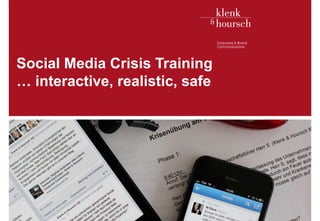 Klenk & Hoursch 1
Social Media Crisis Training
… interactive, realistic, safe
Executives in. D. Edelman, McKinsey
 