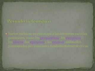 La aparición de grandes pensadores sistemáticos (como Platón y Aristóteles) supondrá la consagración de las primeras grandes concepciones filosóficas, que incluirán una pluralidad de temas, desde la cosmología hasta la política, pasando por la antropología o la ética.Período ontológico