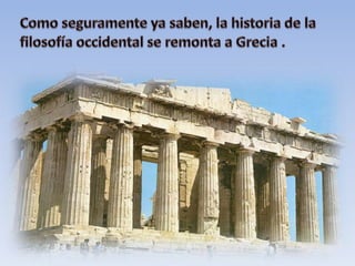 Como seguramente ya saben, la historia de la filosofía occidental se remonta a Grecia . 