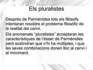 Els milesis i els eleates són considerants “monistes” per la resposta. 