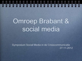 Omroep Brabant &
  social media

Symposium Social Media in de Crisiscommunicatie
                                      27-11-2012
 
