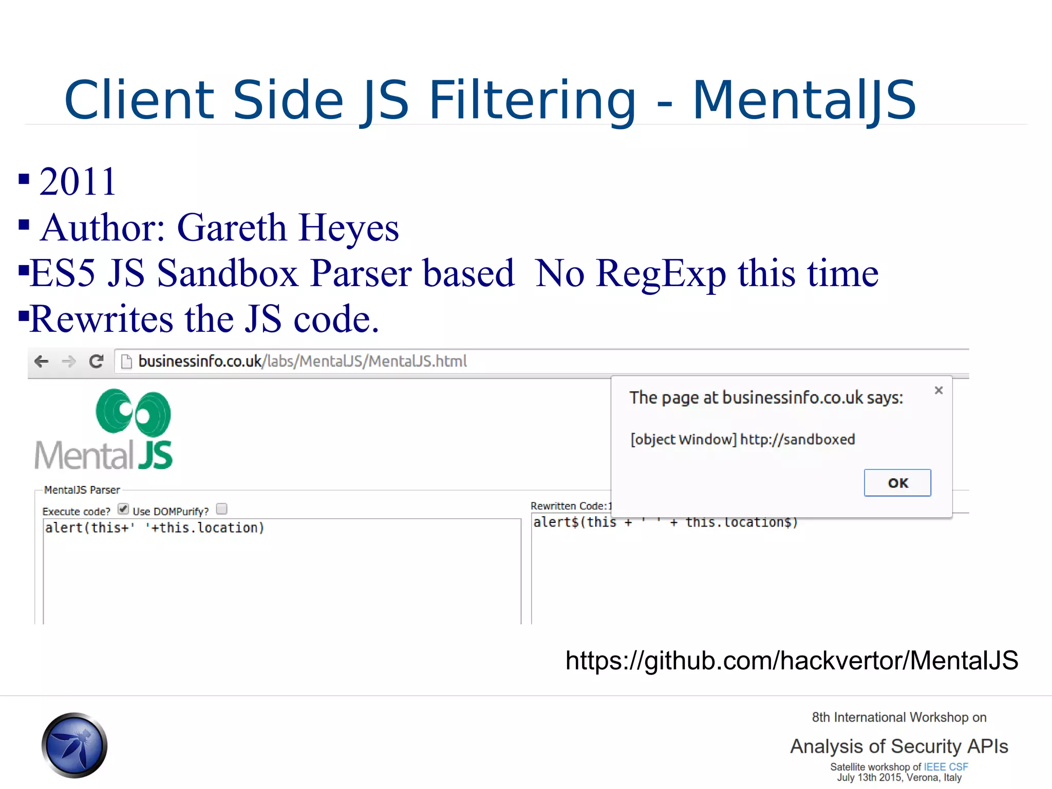 Client Side JS Filtering - MentalJS  2011  Author: Gareth Heyes  ES5 JS Sandbox Parser based No RegExp this time  Rewrites the JS code. https://github.com/hackvertor/MentalJS 