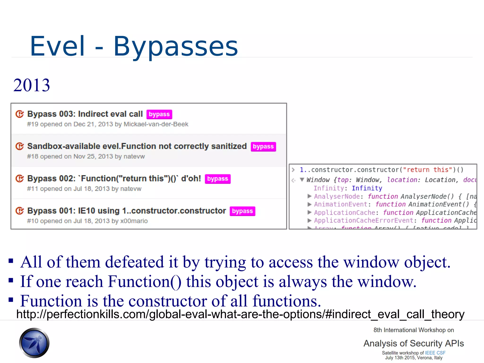 Evel - Bypasses 2013  All of them defeated it by trying to access the window object.  If one reach Function() this object is always the window.  Function is the constructor of all functions. http://perfectionkills.com/global-eval-what-are-the-options/#indirect_eval_call_theory 