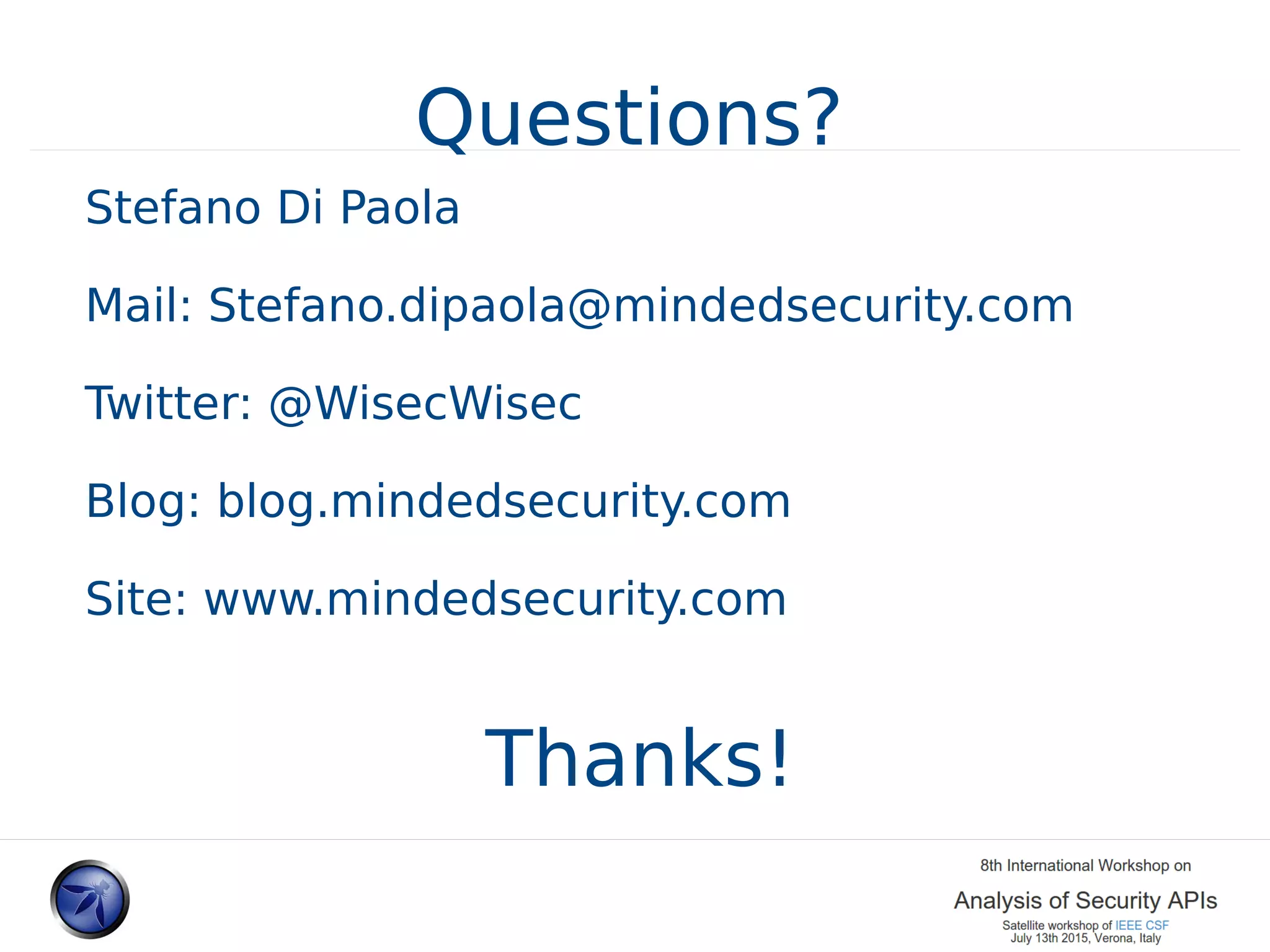 Questions? Stefano Di Paola Mail: Stefano.dipaola@mindedsecurity.com Twitter: @WisecWisec Blog: blog.mindedsecurity.com Site: www.mindedsecurity.com Thanks!   