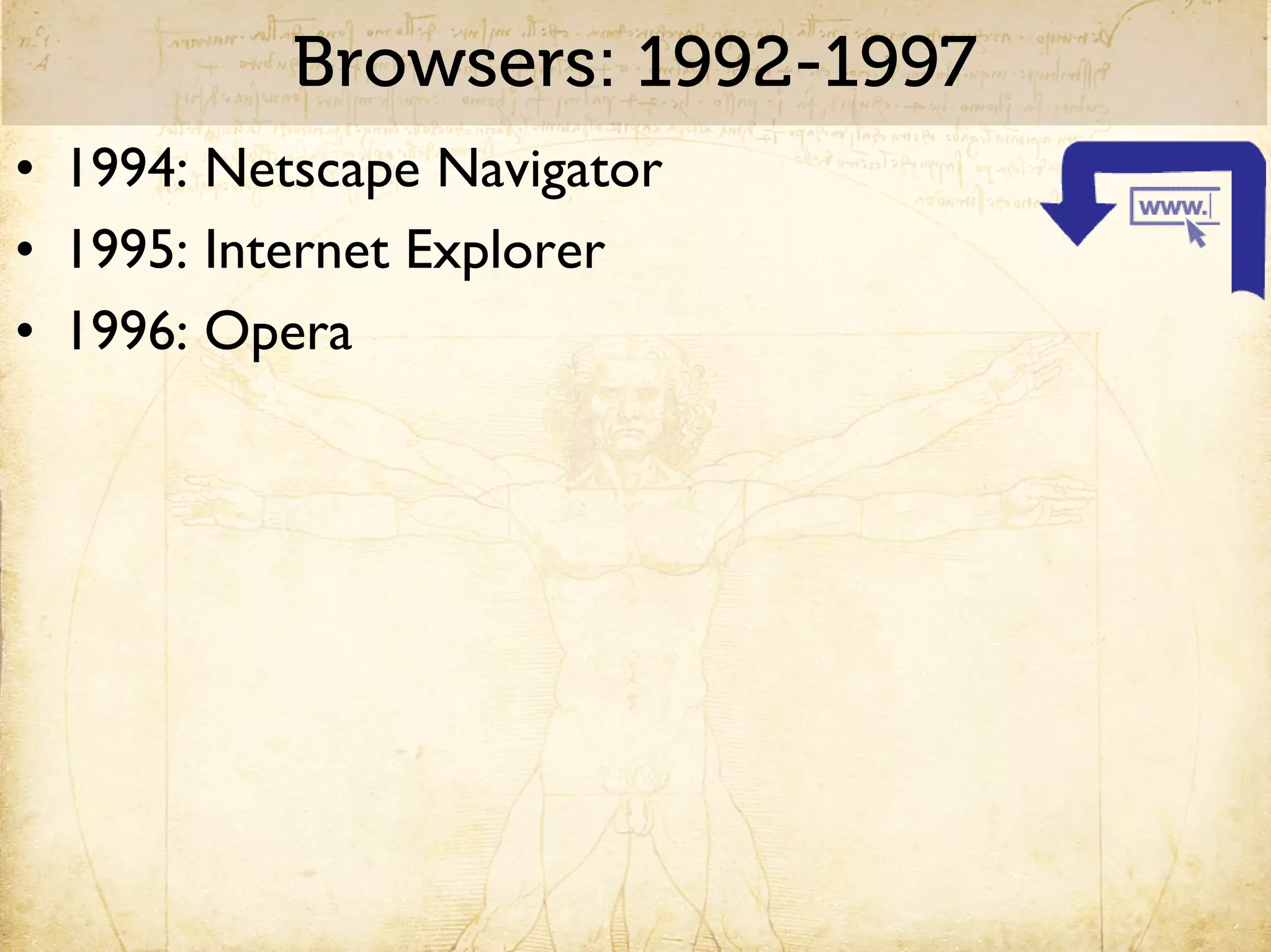 Browsers: 1992-1997
• 1994: Netscape Navigator
• 1995: Internet Explorer
• 1996: Opera
 