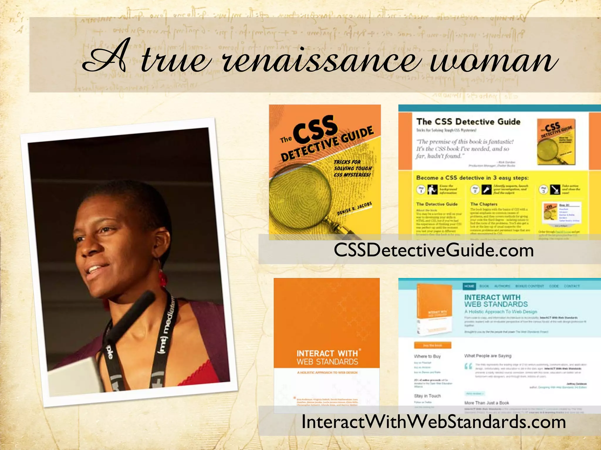 A true renaissance woman


              CSSDetectiveGuide.com




           InteractWithWebStandards.com
 
