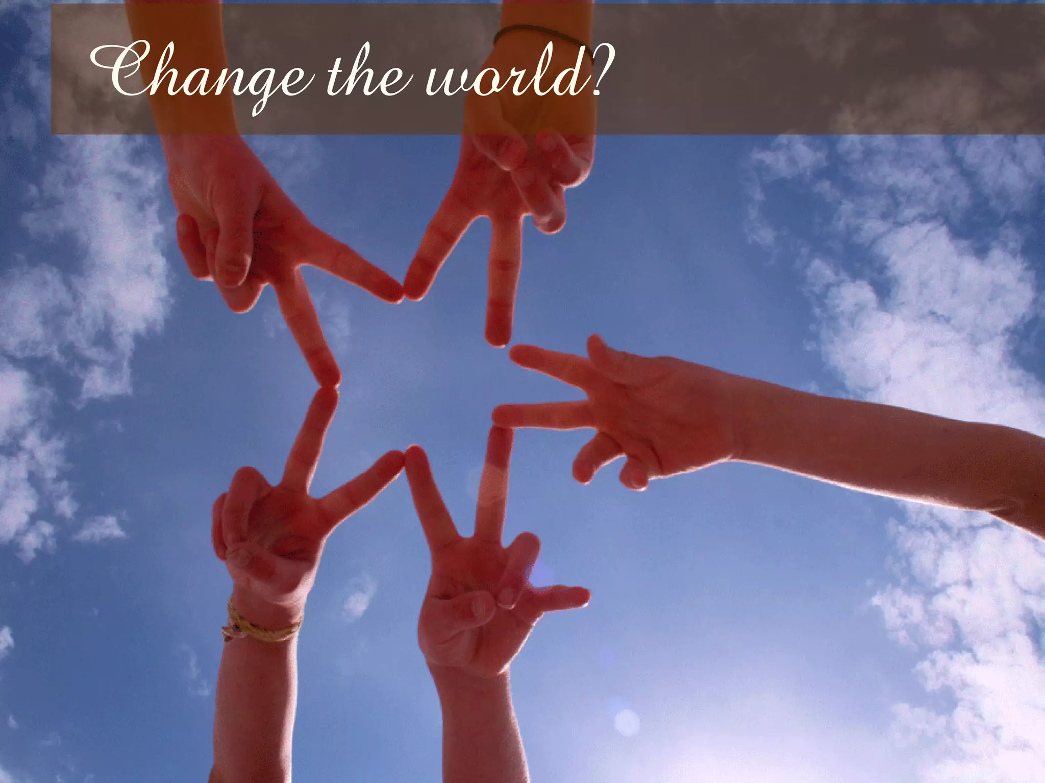 Change the world?
 