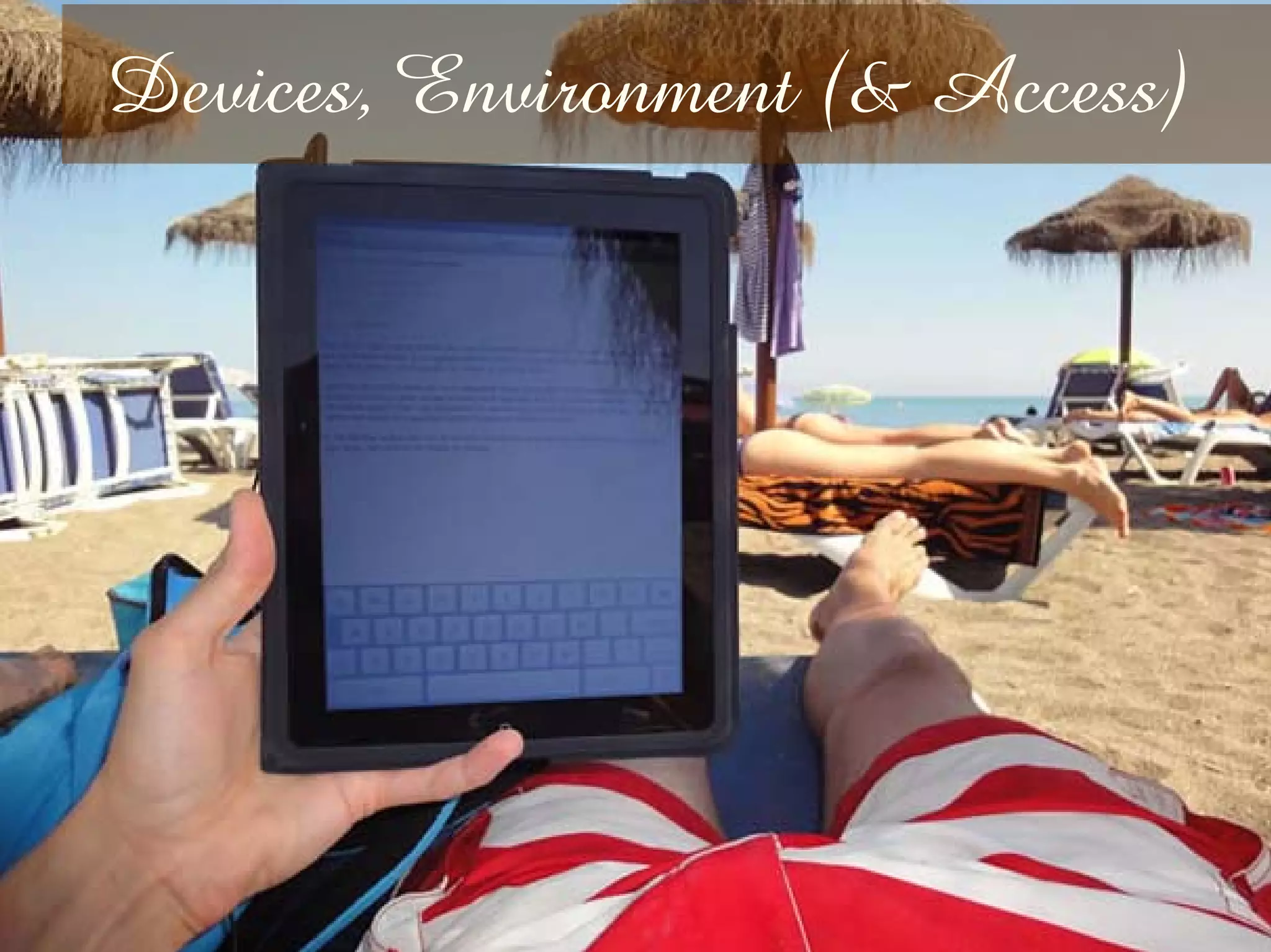 Devices, Environment (& Access)
 