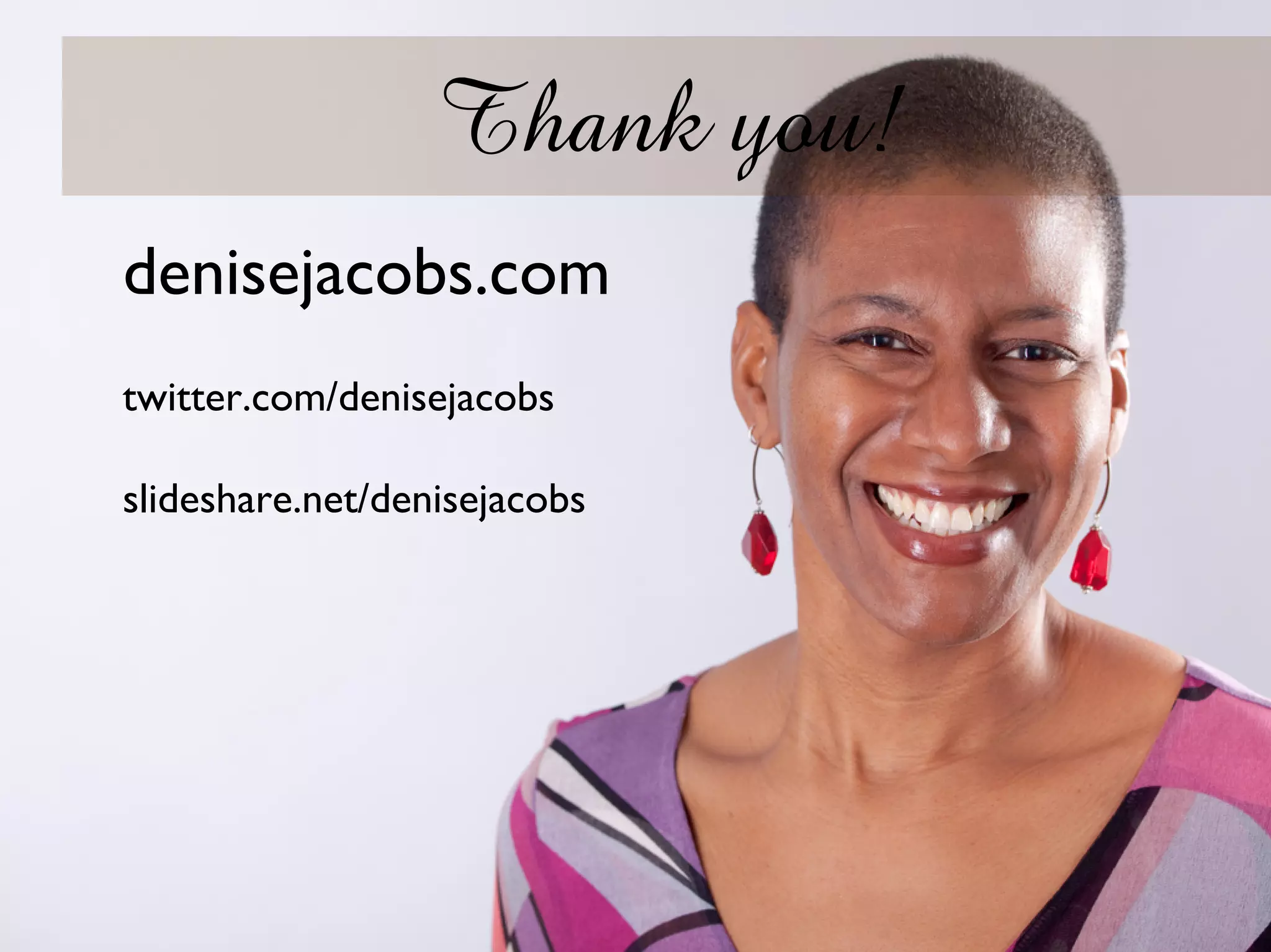 Thank you!
denisejacobs.com
twitter.com/denisejacobs

slideshare.net/denisejacobs
 