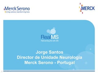 Jorge Santos
Director de Unidade Neurologia
    Merck Serono - Portugal
 