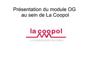 Présentation du module OG  au sein de La Coopol 