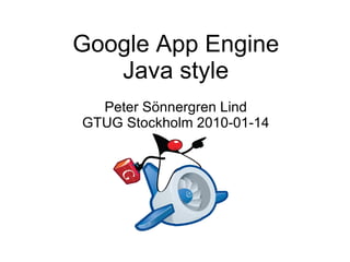 Google App Engine Java style Peter Sönnergren Lind GTUG Stockholm 2010-01-14 
